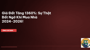 Giá Đất Tăng 1360%: Sự Thật Bất Ngờ Khi Mua Nhà 2024-2026!